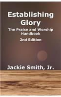 Establishing Glory: The Praise and Worship Handbook (2nd Edition)(1 Establishing Glory)