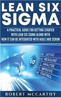 Lean Six Sigma: A Practical Guide for Getting Started with Lean Six Sigma along with How It Can Be Integrated with Agile and Scrum