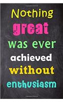 Nothing Great Was Ever Achieved Without Enthusiasm: Nothing Great Was Ever Achieved Without Enthusiasm