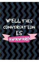 Well This Conversation Is Awkward: Blank Lined Notebook Journals