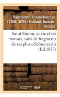 Saint-Simon, Sa Vie Et Ses Travaux, Suivi de Fragments de Ses Plus Célèbres Écrits