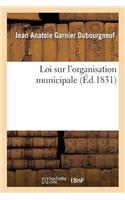 Loi Sur l'Organisation Municipale, Suivie de l'Ordonnance d'Exécution: Et de la Charte Constitutionnelle, Collationnées Sur Les Éditions Officielles, Avec Des Notes