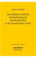 Eine objektiv-rechtliche Gewahrleistung der Rundfunkfreiheit in der Europaischen Union?: Nationales Rundfunkverfassungsrecht Und Unionsrechtlicher Grundrechtsschutz Im Spiegel Divergierender Tradition, Funktion Und Konzeption Der Grundre