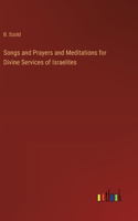 Songs and Prayers and Meditations for Divine Services of Israelites