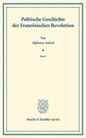 Politische Geschichte Der Franzosischen Revolution: Entstehung Und Entwicklung Der Demokratie Und Der Republik 1789-184. (Band I-II in Einem Band). Berechtigte Verdeutschung Von Friedrich Von Oppeln-B