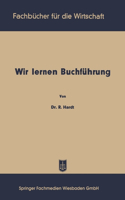 Wir lernen Buchführung: Ein Lehr- und Übungsbuch für den Schul-, Kurs- und Selbstunterricht