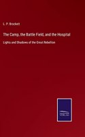 Camp, the Battle Field, and the Hospital