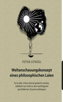 Weltanschauungskonzept eines philosophischen Laien: Es ist alles schon einmal gedacht worden, vielleicht nur nicht in den nachfolgend geschilderten Zusammenhängen