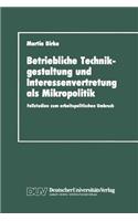 Betriebliche Technikgestaltung und Interessenvertretung als Mikropolitik