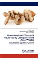 Bioconversion Efficacy of Pleurotus by Using Different Agro-Wastes