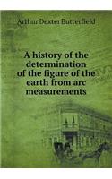 A history of the determination of the figure of the earth from arc measurements