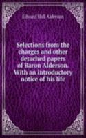 Selections from the charges and other detached papers of Baron Alderson. With an introductory notice of his life