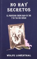No hay secretos : el profesor Cheng Han-Ching y su tai-chi chuan