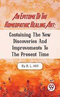 Epitome Of The Homeopathic Healing Art; Containing The New Discoveries And Improvements To The Present Time