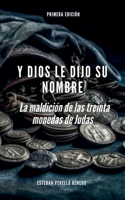 Y Dios le dijo su nombre. La maldición de las treinta monedas de Judas