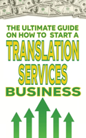The Ultimate Guide on How To Start a Translation Services Business