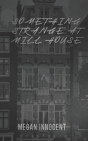 Something Strange at Mill House: (1 Something Strange at Mill House)