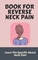 Book For Reverse Neck Pain: Learn The Specific About Neck Pain: Neck Pain Relief Exercises