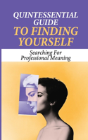 Quintessential Guide To Finding Yourself: Searching For Professional Meaning: Professional Job Transition