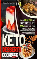 Keto Desserts Cookbook #2021: For a Healthy and Carefree Life. 200+ Quick and Easy Ketogenic Bombs, Cakes, and Sweets to Help You Lose Weight, Stay Healthy, and Boost Your Energy