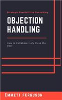 Objection Handling: How to Collaboratively Close the Deal