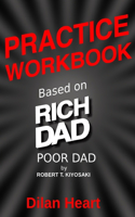 Practice WorkBook based on Rich Dad Poor Dad By Robert T. Kiyosaki By Dilan Heart