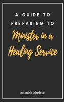 A Guide to Preparing to Minister in a Healing Service