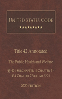 United States Code Annotated Title 42 The Public Health and Welfare 2020 Edition §§401 Subchapter II Chapter 7 - 434 Chapter 7 Volume 5/21