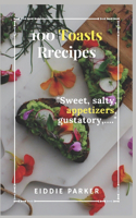 100 toasts recipes: Sweet, salty, appetizers, gustatory, ...