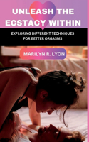 Unleash The Ecstasy Within: Exploring different techniques for better orgasm