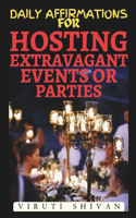 Daily Affirmations for Hosting Extravagant Events or Parties: Unlock Your Inner Host: Mastering the Art of Luxury Celebrations