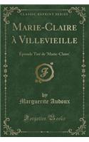 Marie-Claire Ã? Villevieille: Ã?pisode TirÃ© de 'marie-Claire' (Classic Reprint)