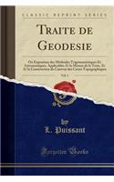 Traitï¿½ de Gï¿½odï¿½sie, Vol. 1: Ou Exposition Des Mï¿½thodes Trigonomï¿½triques Et Astronomiques, Applicables ï¿½ La Mesure de la Terre, Et ï¿½ La Construction Du Canevas Des Cartes Topographiques (Classic Reprint)