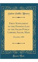 First Supplement to the Finding-List of the Salem Public Library, Salem, Mass: December, 1889 (Classic Reprint)
