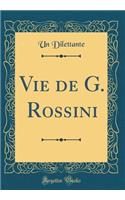 Vie de G. Rossini (Classic Reprint)