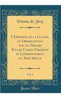 LHermite de la Guiane, ou Observations sur les M?urs Et les Usages Parisiens au Commencement du Xixe Siècle, Vol. 3 (Classic Reprint)
