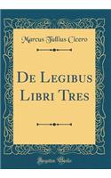 de Legibus Libri Tres (Classic Reprint)