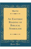 An Esoteric Reading of Biblical Symbolism (Classic Reprint)
