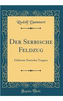 Der Serbische Feldzug: Erlebnisse Deutscher Truppen (Classic Reprint)