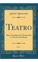 Teatro, Vol. 7: Alma Triunfante; El AutomÃ³vil; La Noche del SÃ¡bado (Classic Reprint)
