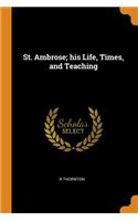 St. Ambrose; His Life, Times, and Teaching