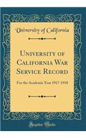 University of California War Service Record: For the Academic Year 1917-1918 (Classic Reprint)