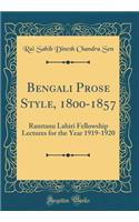 Bengali Prose Style, 1800-1857: Ramtanu Lahiri Fellowship Lectures for the Year 1919-1920 (Classic Reprint)