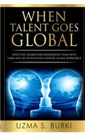 When Talent Goes Global: What CEOs, Boards and Management Teams Must Learn and Do to Lead a Diverse Global Workforce