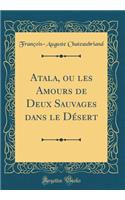 Atala, Ou Les Amours de Deux Sauvages Dans Le DÃ©sert (Classic Reprint)