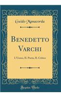 Benedetto Varchi: L'Uomo, Il Poeta, Il Critico (Classic Reprint): L'Uomo, Il Poeta, Il Critico (Classic Reprint)