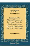 Programm Des Marien-Gymnasiums Zu Jever, Womit Zu Der ï¿½ffentlichen Prï¿½fung Der Schï¿½le Am 26. Und 27. Mï¿½rz (Classic Reprint)