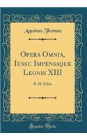 Opera Omnia, Iussu Impensaque Leonis XIII: P. M. Edita (Classic Reprint)