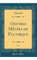 Oeuvres Mêlées de Plutarque, Vol. 1 (Classic Reprint)