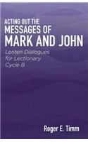 Acting Out the Messages of Mark and John